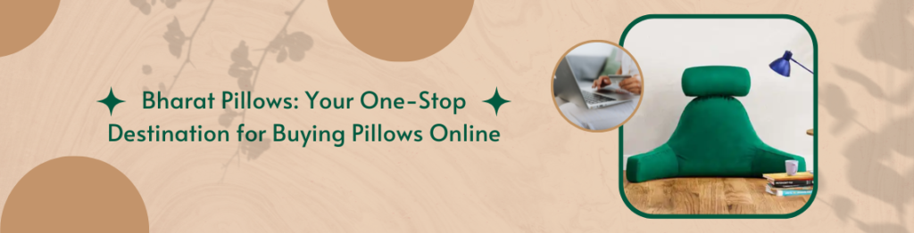 Elevate Your Comfort: Discover the Ultimate Pillow Shopping Experience with Bharat Pillows